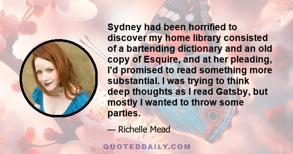 Sydney had been horrified to discover my home library consisted of a bartending dictionary and an old copy of Esquire, and at her pleading, I'd promised to read something more substantial. I was trying to think deep