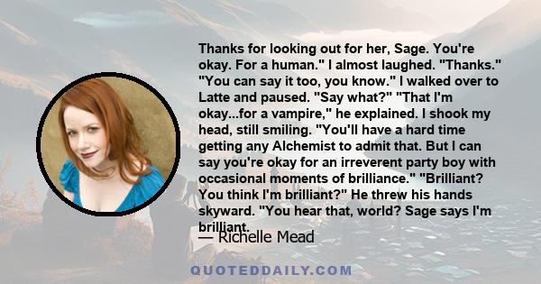 Thanks for looking out for her, Sage. You're okay. For a human. I almost laughed. Thanks. You can say it too, you know. I walked over to Latte and paused. Say what? That I'm okay...for a vampire, he explained. I shook