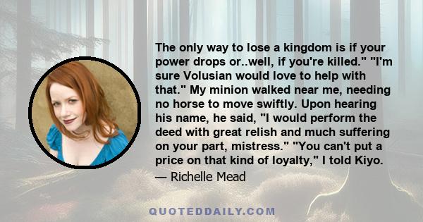 The only way to lose a kingdom is if your power drops or..well, if you're killed. I'm sure Volusian would love to help with that. My minion walked near me, needing no horse to move swiftly. Upon hearing his name, he