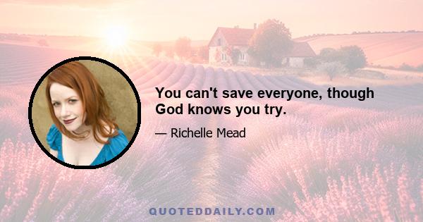 You can't save everyone, though God knows you try.