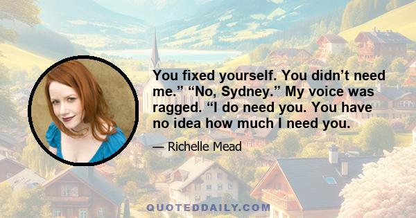You fixed yourself. You didn’t need me.” “No, Sydney.” My voice was ragged. “I do need you. You have no idea how much I need you.