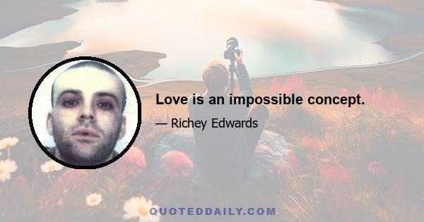 Love is an impossible concept.