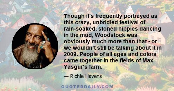 Though it's frequently portrayed as this crazy, unbridled festival of rain-soaked, stoned hippies dancing in the mud, Woodstock was obviously much more than that - or we wouldn't still be talking about it in 2009.