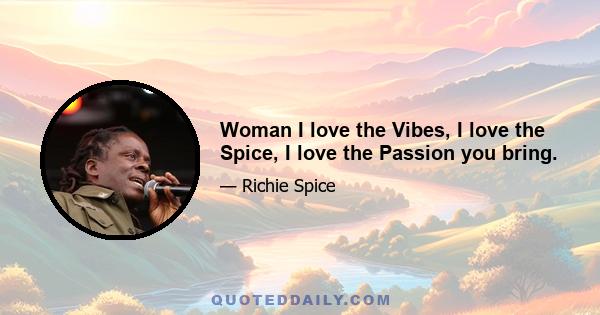 Woman I love the Vibes, I love the Spice, I love the Passion you bring.