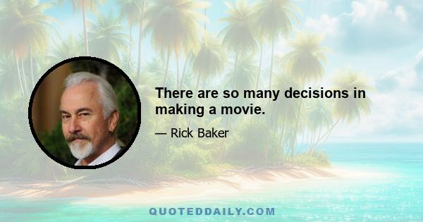 There are so many decisions in making a movie.