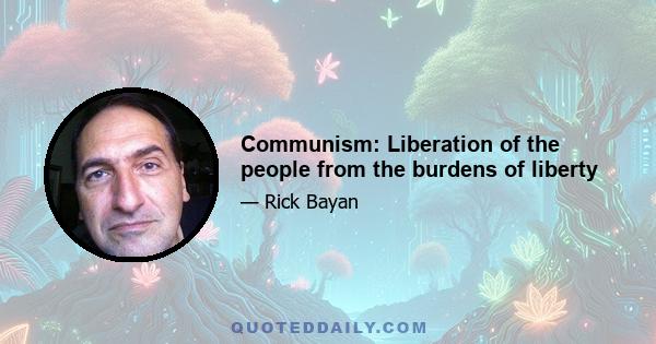 Communism: Liberation of the people from the burdens of liberty