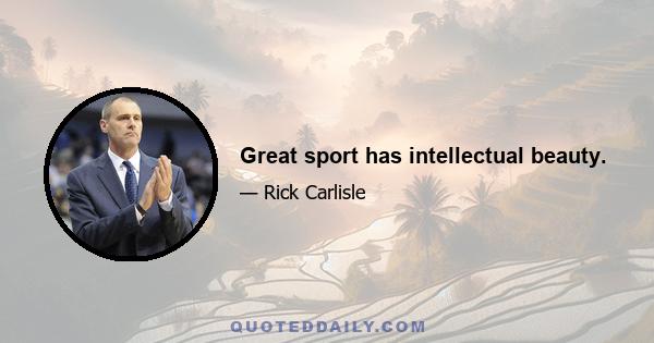 Great sport has intellectual beauty.