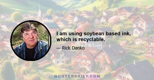 I am using soybean based ink, which is recyclable.