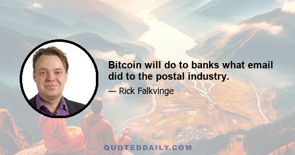 Bitcoin will do to banks what email did to the postal industry.