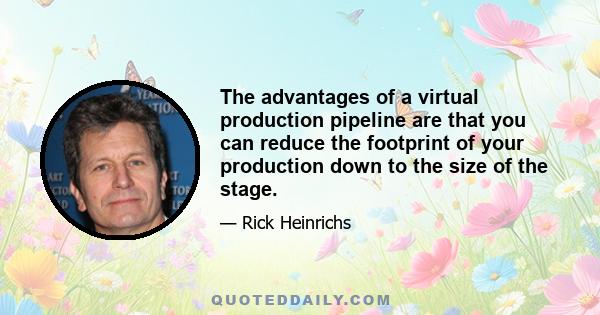 The advantages of a virtual production pipeline are that you can reduce the footprint of your production down to the size of the stage.