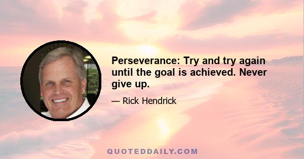 Perseverance: Try and try again until the goal is achieved. Never give up.