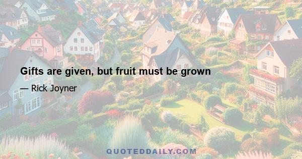 Gifts are given, but fruit must be grown