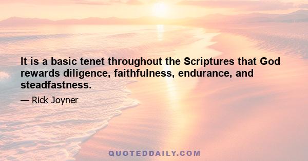 It is a basic tenet throughout the Scriptures that God rewards diligence, faithfulness, endurance, and steadfastness.