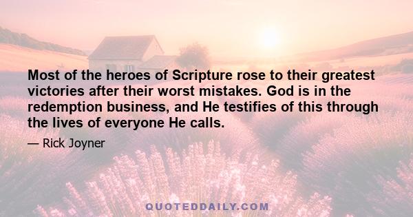 Most of the heroes of Scripture rose to their greatest victories after their worst mistakes. God is in the redemption business, and He testifies of this through the lives of everyone He calls.