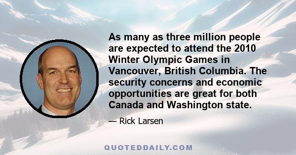 As many as three million people are expected to attend the 2010 Winter Olympic Games in Vancouver, British Columbia. The security concerns and economic opportunities are great for both Canada and Washington state.