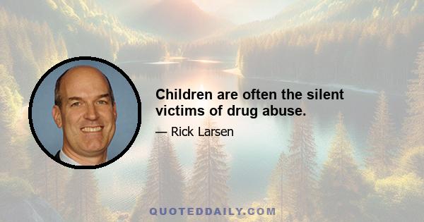 Children are often the silent victims of drug abuse.