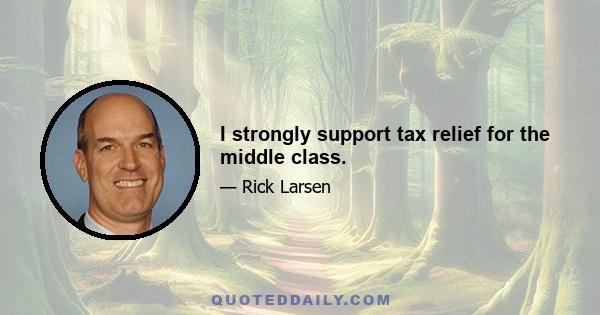 I strongly support tax relief for the middle class.