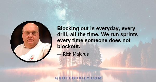 Blocking out is everyday, every drill, all the time. We run sprints every time someone does not blockout.