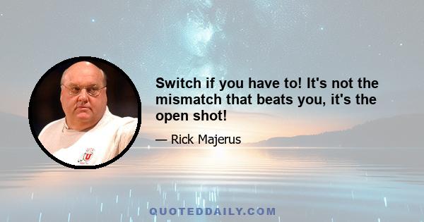 Switch if you have to! It's not the mismatch that beats you, it's the open shot!