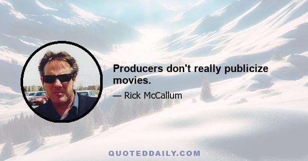 Producers don't really publicize movies.