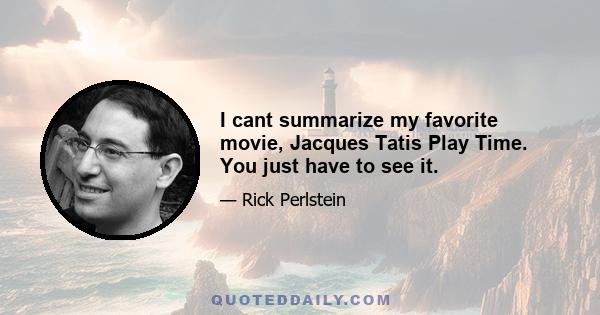 I cant summarize my favorite movie, Jacques Tatis Play Time. You just have to see it.