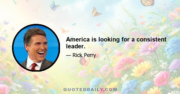 America is looking for a consistent leader.