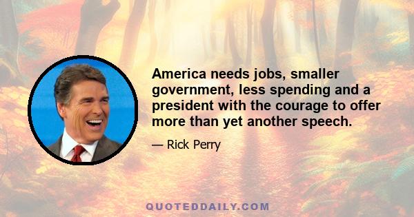 America needs jobs, smaller government, less spending and a president with the courage to offer more than yet another speech.