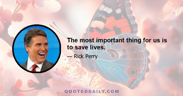 The most important thing for us is to save lives.