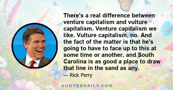 There's a real difference between venture capitalism and vulture capitalism. Venture capitalism we like. Vulture capitalism, no. And the fact of the matter is that he's going to have to face up to this at some time or