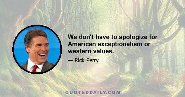 We don't have to apologize for American exceptionalism or western values.