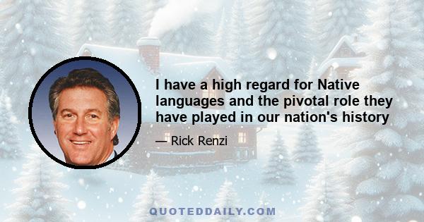 I have a high regard for Native languages and the pivotal role they have played in our nation's history