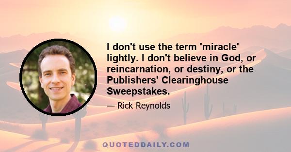 I don't use the term 'miracle' lightly. I don't believe in God, or reincarnation, or destiny, or the Publishers' Clearinghouse Sweepstakes.