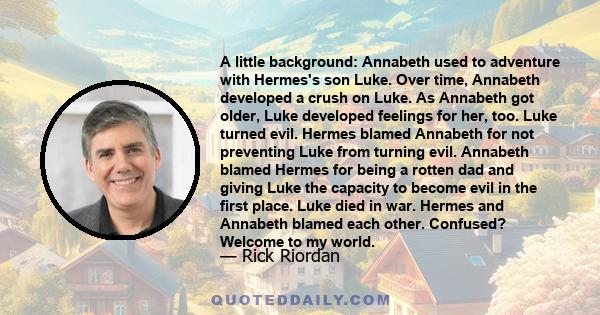 A little background: Annabeth used to adventure with Hermes's son Luke. Over time, Annabeth developed a crush on Luke. As Annabeth got older, Luke developed feelings for her, too. Luke turned evil. Hermes blamed