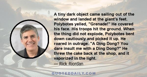 A tiny dark object came sailing out of the window and landed at the giant's feet. Polybotes yelled, Grenade! He covered his face. His troops hit the ground. When the thing did not explode, Polybotes bent down cautiously 