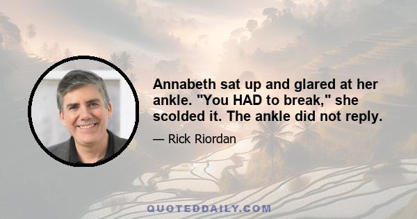 Annabeth sat up and glared at her ankle. You HAD to break, she scolded it. The ankle did not reply.