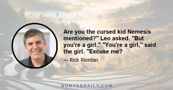 Are you the cursed kid Nemesis mentioned? Leo asked. But you're a girl. You're a girl, said the girl. Excuse me?