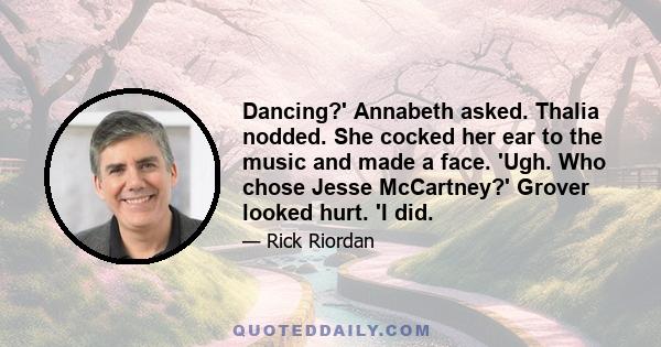 Dancing?' Annabeth asked. Thalia nodded. She cocked her ear to the music and made a face. 'Ugh. Who chose Jesse McCartney?' Grover looked hurt. 'I did.