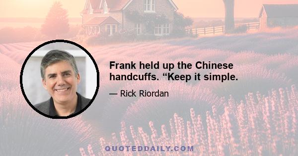 Frank held up the Chinese handcuffs. “Keep it simple.