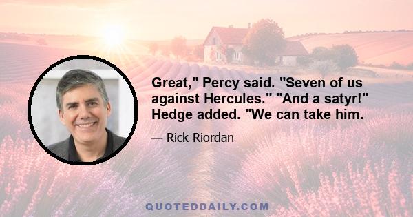 Great, Percy said. Seven of us against Hercules. And a satyr! Hedge added. We can take him.