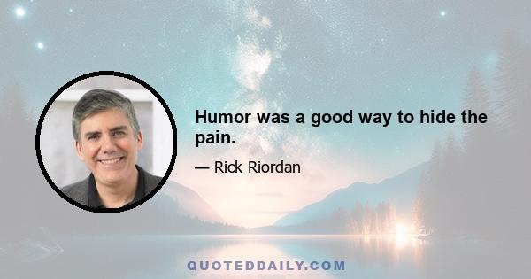 Humor was a good way to hide the pain.