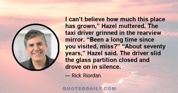 I can’t believe how much this place has grown,” Hazel muttered. The taxi driver grinned in the rearview mirror. “Been a long time since you visited, miss?” “About seventy years,” Hazel said. The driver slid the glass