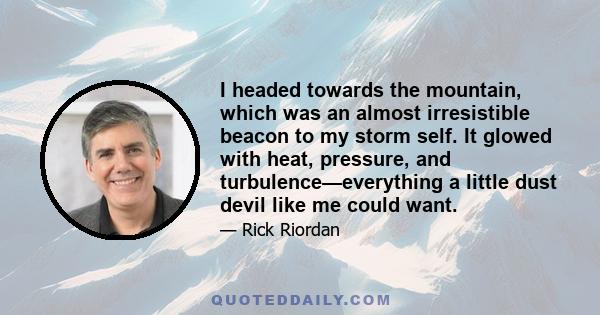 I headed towards the mountain, which was an almost irresistible beacon to my storm self. It glowed with heat, pressure, and turbulence—everything a little dust devil like me could want.