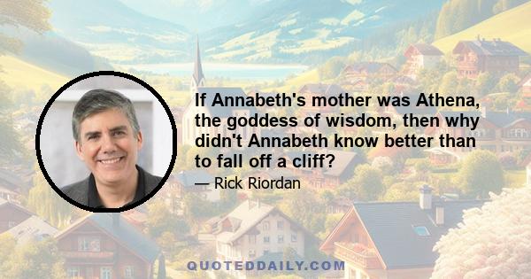 If Annabeth's mother was Athena, the goddess of wisdom, then why didn't Annabeth know better than to fall off a cliff?