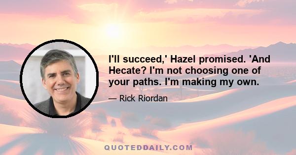 I'll succeed,' Hazel promised. 'And Hecate? I'm not choosing one of your paths. I'm making my own.