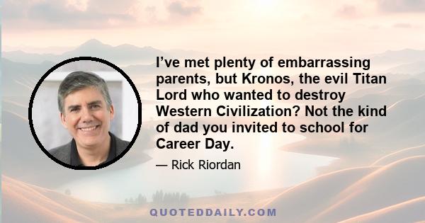 I’ve met plenty of embarrassing parents, but Kronos, the evil Titan Lord who wanted to destroy Western Civilization? Not the kind of dad you invited to school for Career Day.