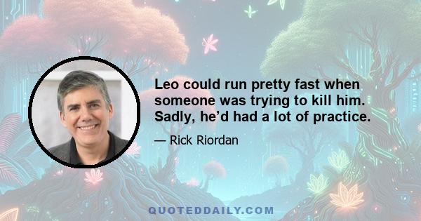 Leo could run pretty fast when someone was trying to kill him. Sadly, he’d had a lot of practice.