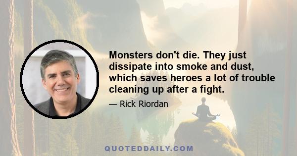 Monsters don't die. They just dissipate into smoke and dust, which saves heroes a lot of trouble cleaning up after a fight.