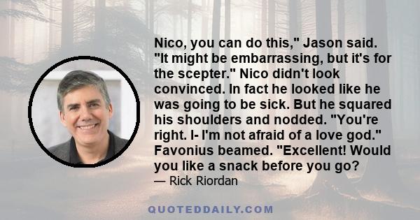 Nico, you can do this, Jason said. It might be embarrassing, but it's for the scepter. Nico didn't look convinced. In fact he looked like he was going to be sick. But he squared his shoulders and nodded. You're right.