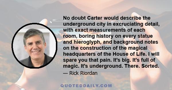 No doubt Carter would describe the underground city in excruciating detail, with exact measurements of each room, boring history on every statue and hieroglyph, and background notes on the construction of the magical