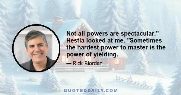 Not all powers are spectacular. Hestia looked at me. Sometimes the hardest power to master is the power of yielding.